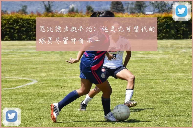 恩比德力挺乔治：他是无可替代的球员尽管评价不一