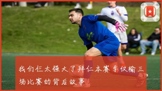 我们仨太强大了拜仁本赛季仅输三场比赛的背后故事